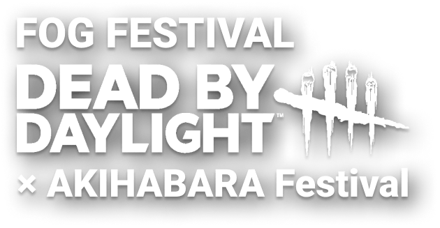 FOG FESTIVAL　DEAD BY DAYLIGHT × AKIHABARA Festival